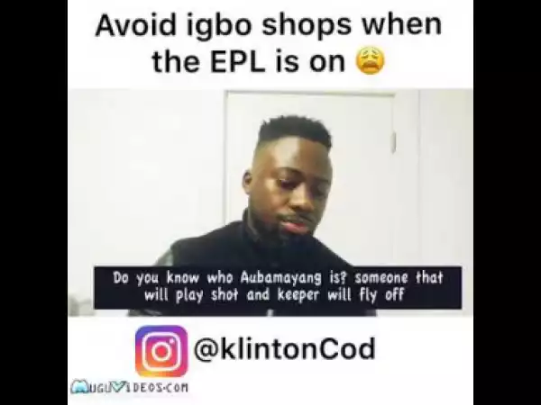 Video (skit): Klinton Cod – Igbo Shops When The EPL is ON